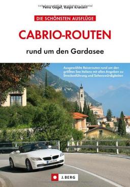 Cabriotouren Gardasee: Die schönsten Cabrio Routen und Touren rund um den größten See Italiens inkl. Streckenführung und Sehenswürdigkeiten in Lazise, ... vielen weiteren Orten: rund um den Gardasee