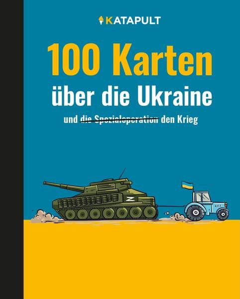 100 Karten über die Ukraine: und den Krieg