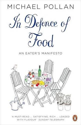 In Defence of Food: The Myth of Nutrition and the Pleasures of Eating: An Eater's Manifesto