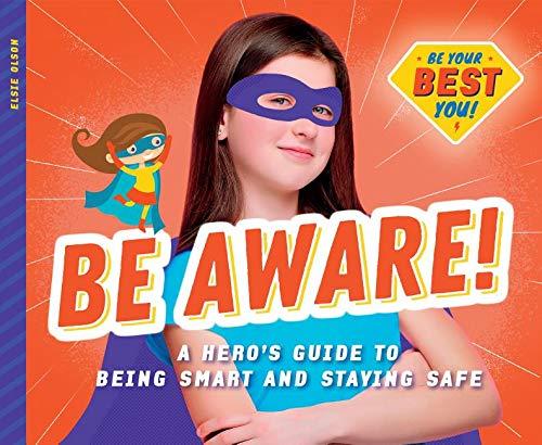 BE AWARE A HEROS GT BEING SMAR: A Hero's Guide to Being Smart and Staying Safe (Be Your Best You)