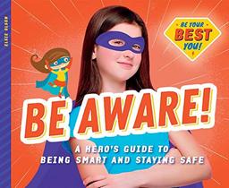 BE AWARE A HEROS GT BEING SMAR: A Hero's Guide to Being Smart and Staying Safe (Be Your Best You)