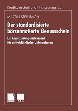 Der standardisierte börsennotierte Genussschein: Ein Finanzierungsinstrument für mittelständische Unternehmen (Schriftenreihe für Kreditwirtschaft und ... und Finanzierung, 25, Band 25)