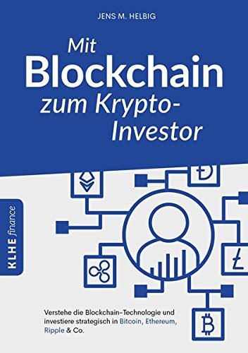 Mit Blockchain zum Krypto-Investor: Verstehe die Blockchain-Technologie und investiere strategisch in Bitcoin, Ethereum, Ripple & Co. (KLHE finance / Finanzielle Freiheit erreichen)