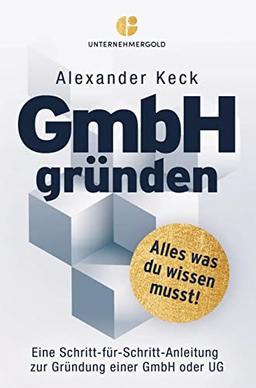 GmbH gründen: Alles, was du wissen musst - Eine Schritt-für-Schritt-Anleitung zur Gründung einer GmbH oder UG