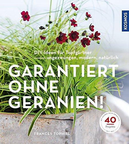 Garantiert ohne Geranien: DIY-Ideen für Topfgärtner - ungezwungen, modern, natürlich