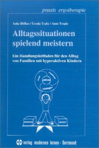 Alltagssituationen spielend meistern. Ein Handlungsleitfaden für den Alltag von Familien mit hyperaktiven Kindern