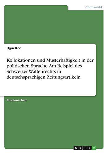 Kollokationen und Musterhaftigkeit in der politischen Sprache. Am Beispiel des Schweizer Waffenrechts in deutschsprachigen Zeitungsartikeln