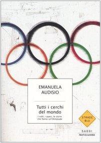 Tutti i cerchi del mondo. I volti, i paesi, le storie che fanno un'Olimpiade (Strade blu. Non Fiction)