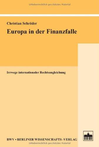 Europa in der Finanzfalle: Irrwege internationaler Rechtsangleichung