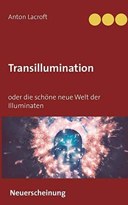 Transillumination: oder die schöne neue Welt der Illuminaten