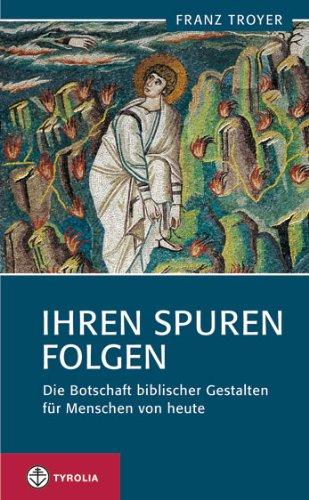 Ihren Spuren folgen: Die Botschaft biblischer Gestalten für Menschen von heute