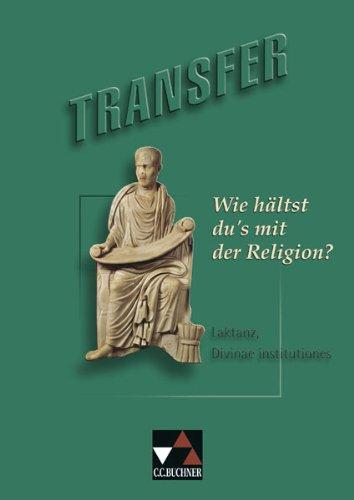 Transfer / Wie hältst du's mit der Religion?: Die Lateinlektüre / Laktanz, Divinae institutiones