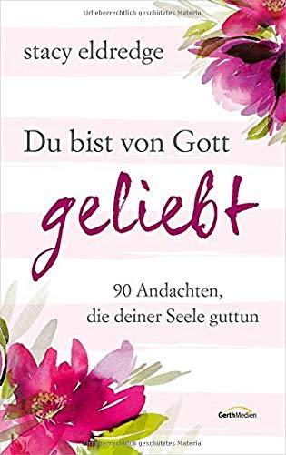 Du bist von Gott geliebt: 90 Andachten, die deiner Seele guttun