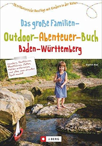 Freizeitführer für Kinder in Baden-Württemberg: Das große Familien-Outdoor-Abenteuer-Buch Baden-Württemberg. 50 erlebnisreiche Ausflüge mit Kindern in der Natur. Familienerlebnisse in BaWü.