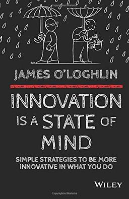 Innovation is a State of Mind: Simple strategies to be more innovative in everything you do: Simple Strategies to Be More Innovative in What You Do