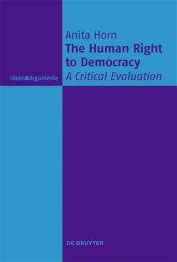 The Human Right to Democracy: A Critical Evaluation (Ideen & Argumente)