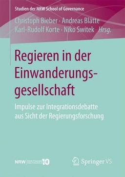 Regieren in der Einwanderungsgesellschaft: Impulse zur Integrationsdebatte aus Sicht der Regierungsforschung (Studien der NRW School of Governance)