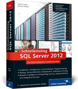 Schnelleinstieg SQL Server 2012: Inkl. zahlreicher Praxisworkshops - Backup, Server-Sicherheit, Skalierbarkeit, Performance-Tuning, Troubleshooting, BI, T-SQL u.v.m. (Galileo Computing)