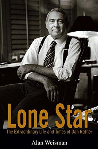 Lone Star: The Extraordinary Life and Times of Dan Rather: The Amazing Life and Times of Dan Rather