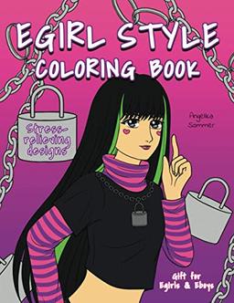 Egirl Style Coloring Book: A Fun, Easy, And Relaxing Coloring Gift Book with Stress-Relieving Designs and Fashion Ideas for Egirls and Eboys (Angelika Sommer's Coloring Books)