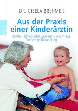 Aus der Praxis einer Kinderärztin: Sanfte Heilmethoden. Ernährung und Pflege. Die richtige Behandlung