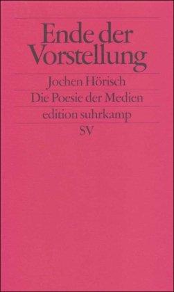 Ende der Vorstellung: Die Poesie der Medien (edition suhrkamp)