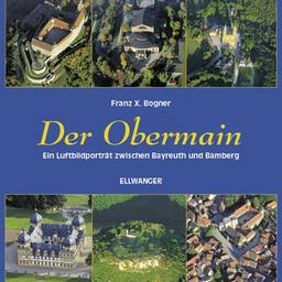 Der Obermain: Ein Luftbildporträt zwischen Bayreuth und Bamberg