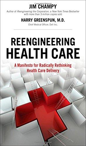 Reengineering Health Care: A Manifesto for Radically Rethinking Health Care Delivery