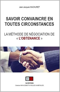 Savoir convaincre en toutes circonstances : la méthode de négociation de l'obtenance