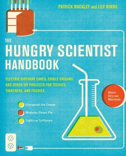 The Hungry Scientist Handbook: Electric Birthday Cakes, Edible Origami, and Other DIY Projects for Techies, Tinkerers, and Foodies: Electric Birthday ... Projects for Techies, Tinkerers, and Foodies