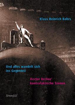 Und alles wandelt sich ins Gegenteil: Hector Berlioz' kontrafaktische Szenen