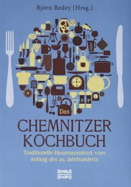 Das Chemnitzer Kochbuch: Traditionelle Hausmannskost vom Anfang des 20. Jahrhunderts