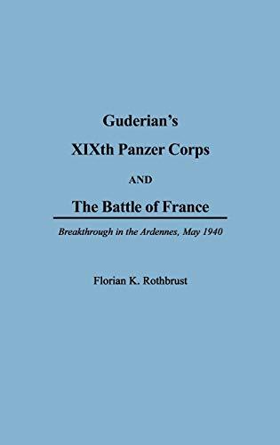 Guderian's XIXth Panzer Corps and the Battle of France: Breakthrough in the Ardennes, May 1940 (Anthropology; 6)