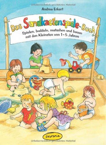 Das Sandkastenspiele-Buch: Spielen, buddeln, matschen und bauen mit den Kleinsten von 1-5 Jahren