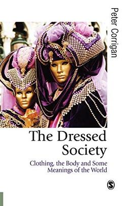 The Dressed Society: Clothing, the Body and Some Meanings of the World (Published in Association With Theory, Culture & Society)