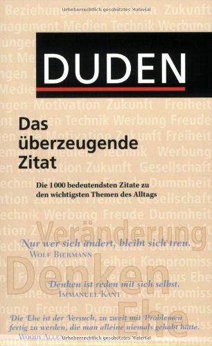 Duden. Das überzeugende Zitat: Die 1000 bedeutendsten Zitate zu den wichtigsten Themen des Alltags