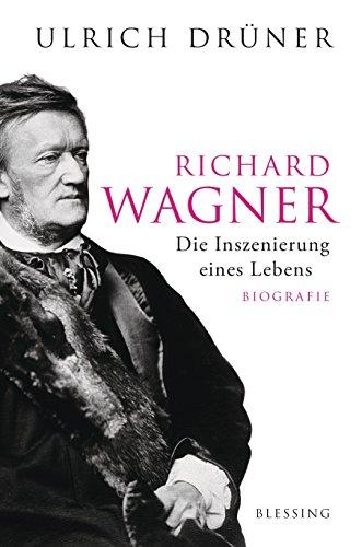 Richard Wagner: Die Inszenierung eines Lebens