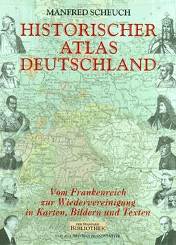 Historischer Atlas Deutschland. Vom Frankenreich zur Wiedervereinigung in Karten, Bildern  und Texten