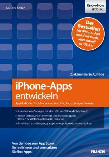 iPhone-Apps entwickeln: Applikationen für iPhone, iPad und iPod touch programmieren - Von der Idee zum App Store: So realisieren und vermarkten Sie Ihre Apps!