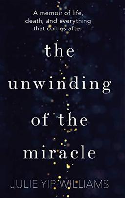 The Unwinding of the Miracle: A memoir of life, death and everything that comes after