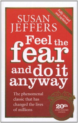 Feel The Fear And Do It Anyway: How to Turn Your Fear and Indecision into Confidence and Action