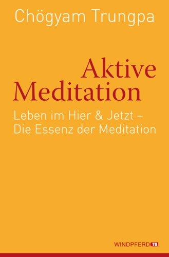 Aktive Meditation: Leben im Hier & Jetzt Die Essenz der Meditation