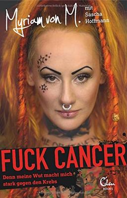 Fuck Cancer: Denn meine Wut macht mich stark gegen den Krebs