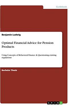 Optimal Financial Advice for Pension Products: Using Concepts of Behavioral Finance & Questioning existing regulations