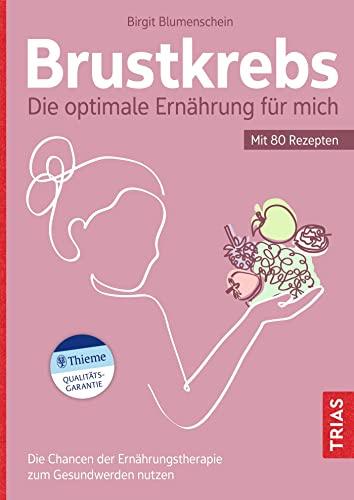 Brustkrebs - Die optimale Ernährung für mich: Die Chancen der Ernährungstherapie zum Gesundwerden nutzen. Mit 80 Rezepten