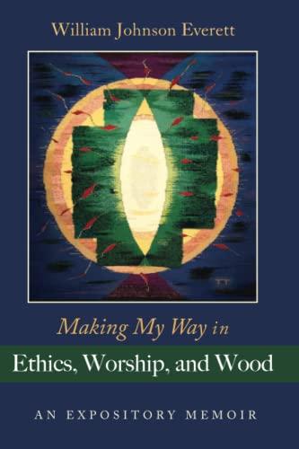 Making My Way in Ethics, Worship, and Wood: An Expository Memoir