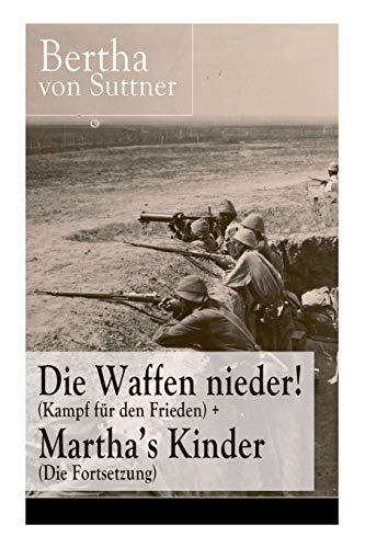 Die Waffen nieder! (Kampf für den Frieden) + Martha's Kinder (Die Fortsetzung): Die wichtigsten Romane der Antikriegsliteratur von der ersten Friedensnobelpreisträgerin