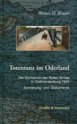 Totentanz im Oderland: Der Einmarsch der Roten Armee  in Ostbrandenburg 1945. Erinnerung und Dokumente