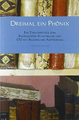 Dreimal ein Phönix: Ein Theaterstück zum Biedenkopfer Stadtbrand von 1717 mit Bildern der Aufführung