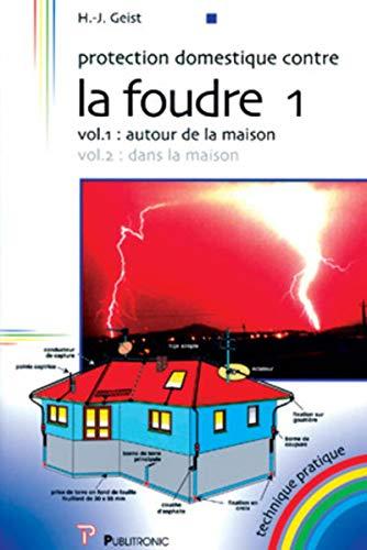 Protection domestique contre la foudre. Vol. 1. Autour de la maison